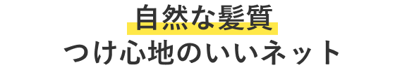 自然な髪質 つけ心地のいいネット