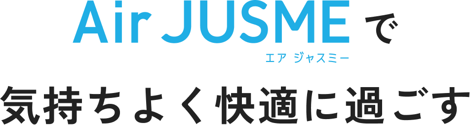 Air JUSME でいつでも快適に！