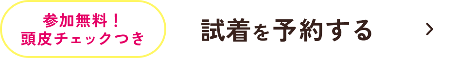 参加無料！頭皮チェックつき 試着を予約する