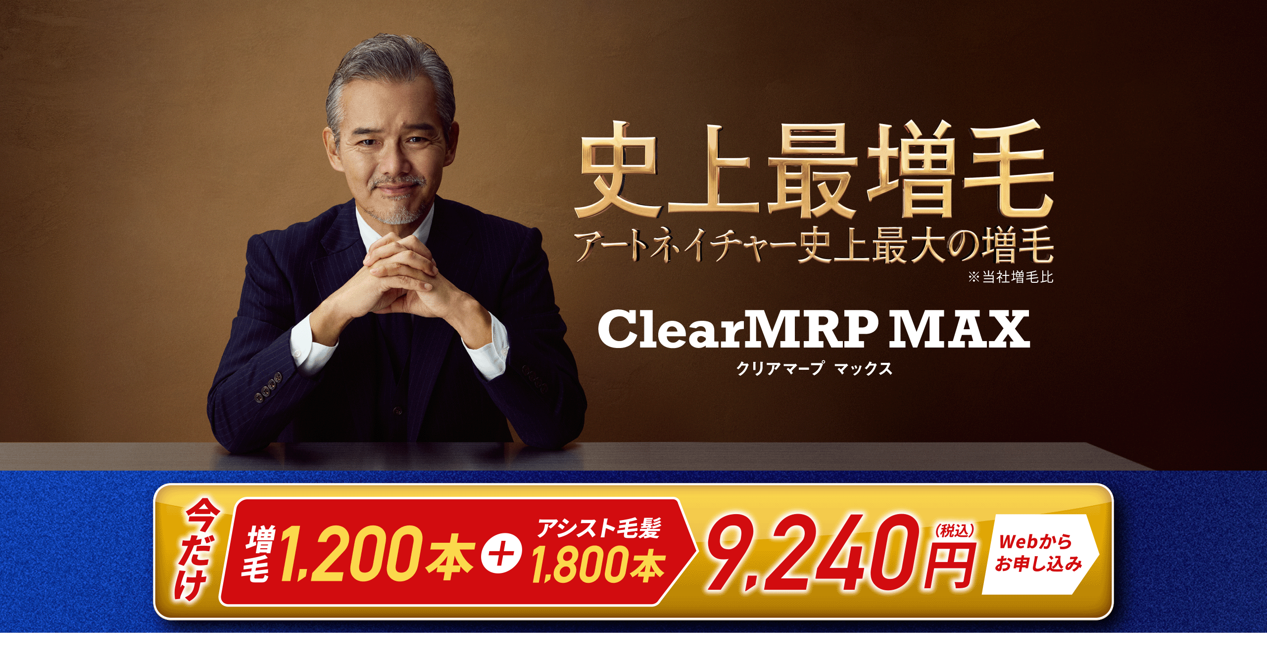 史上最増毛 アートネイチャー史上最大の増毛 ※当社増毛比 ClearMRP MAX クリアマープ マックス 今だけ 増毛1,200本＋アシスト毛髪1,800本 9,240円（税込）Webからお申し込み